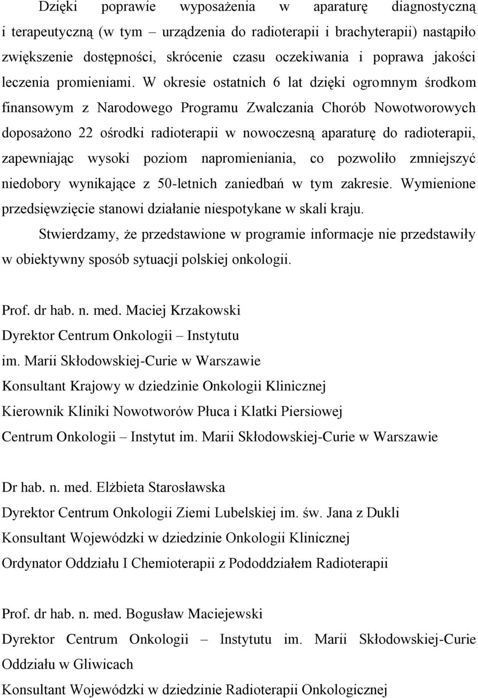 W okresie ostatnich 6 lat dzięki ogromnym środkom finansowym z Narodowego Programu Zwalczania Chorób Nowotworowych doposażono 22 ośrodki radioterapii w nowoczesną aparaturę do radioterapii,