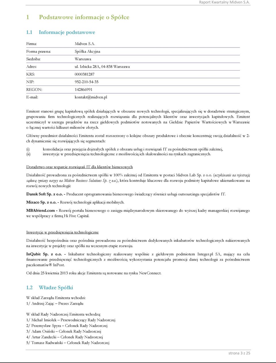 pl Emitent stanowi grupę kapitałową spółek działających w obszarze nowych technologii, specjalizujących się w doradztwie strategicznym, grupowaniu firm technologicznych realizujących rozwiązania dla