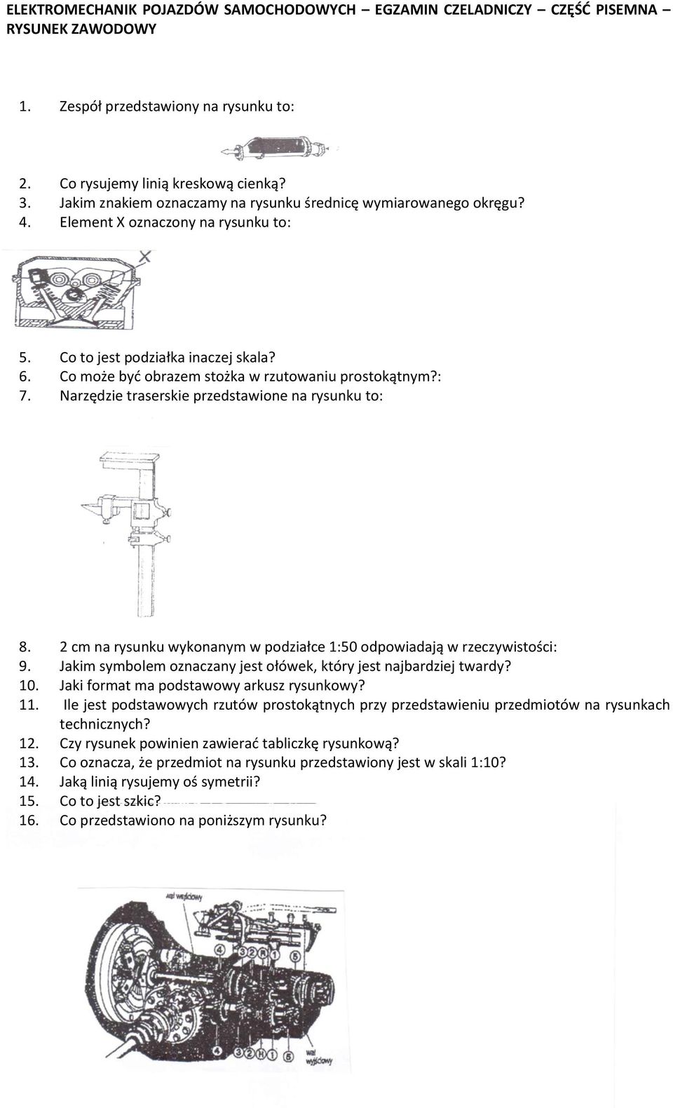 : 7. Narzędzie traserskie przedstawione na rysunku to: 8. 2 cm na rysunku wykonanym w podziałce 1:50 odpowiadają w rzeczywistości: 9.