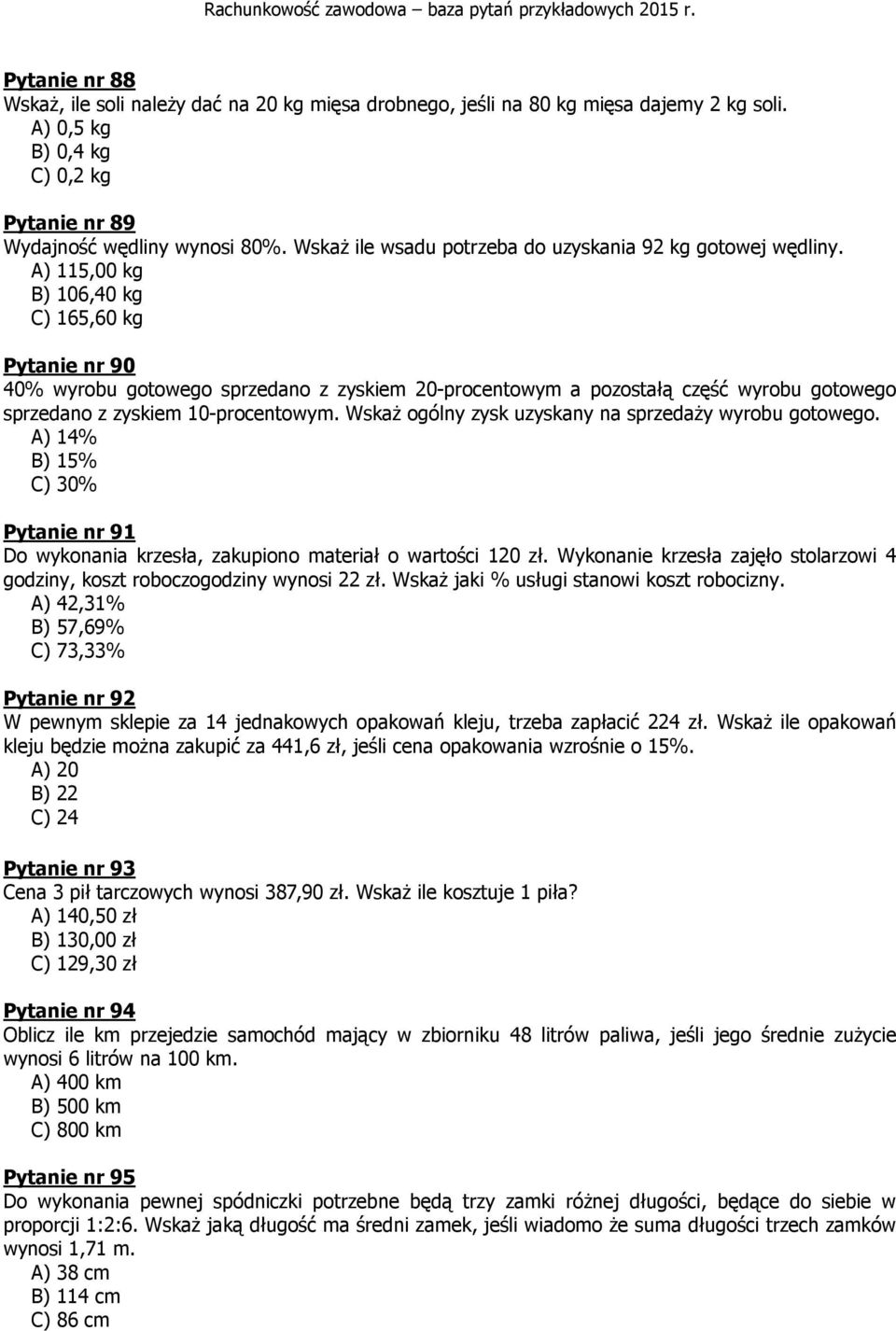 A) 115,00 kg B) 106,40 kg C) 165,60 kg Pytanie nr 90 40% wyrobu gotowego sprzedano z zyskiem 20-procentowym a pozostałą część wyrobu gotowego sprzedano z zyskiem 10-procentowym.