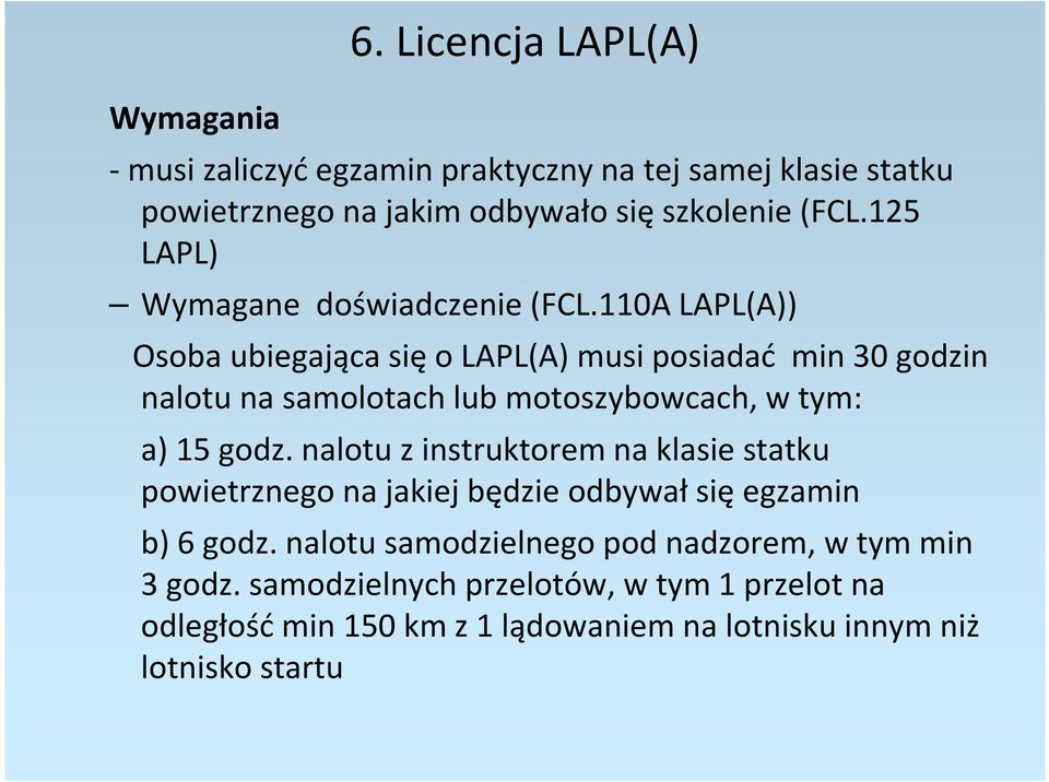 110A LAPL(A)) Osoba ubiegająca się o LAPL(A) musi posiadać min 30 godzin nalotu na samolotach lub motoszybowcach, w tym: a) 15 godz.