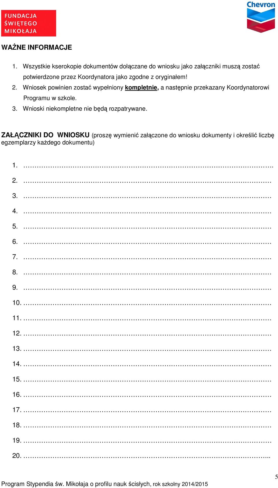 oryginałem! 2. Wniosek powinien zostać wypełniony kompletnie, a następnie przekazany Koordynatorowi Programu w szkole. 3.