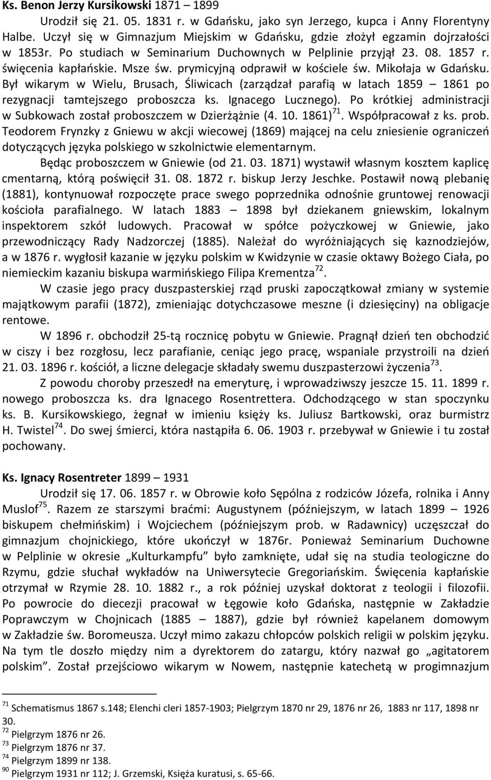 prymicyjną odprawił w kościele św. Mikołaja w Gdańsku. Był wikarym w Wielu, Brusach, Śliwicach (zarządzał parafią w latach 1859 1861 po rezygnacji tamtejszego proboszcza ks. Ignacego Lucznego).