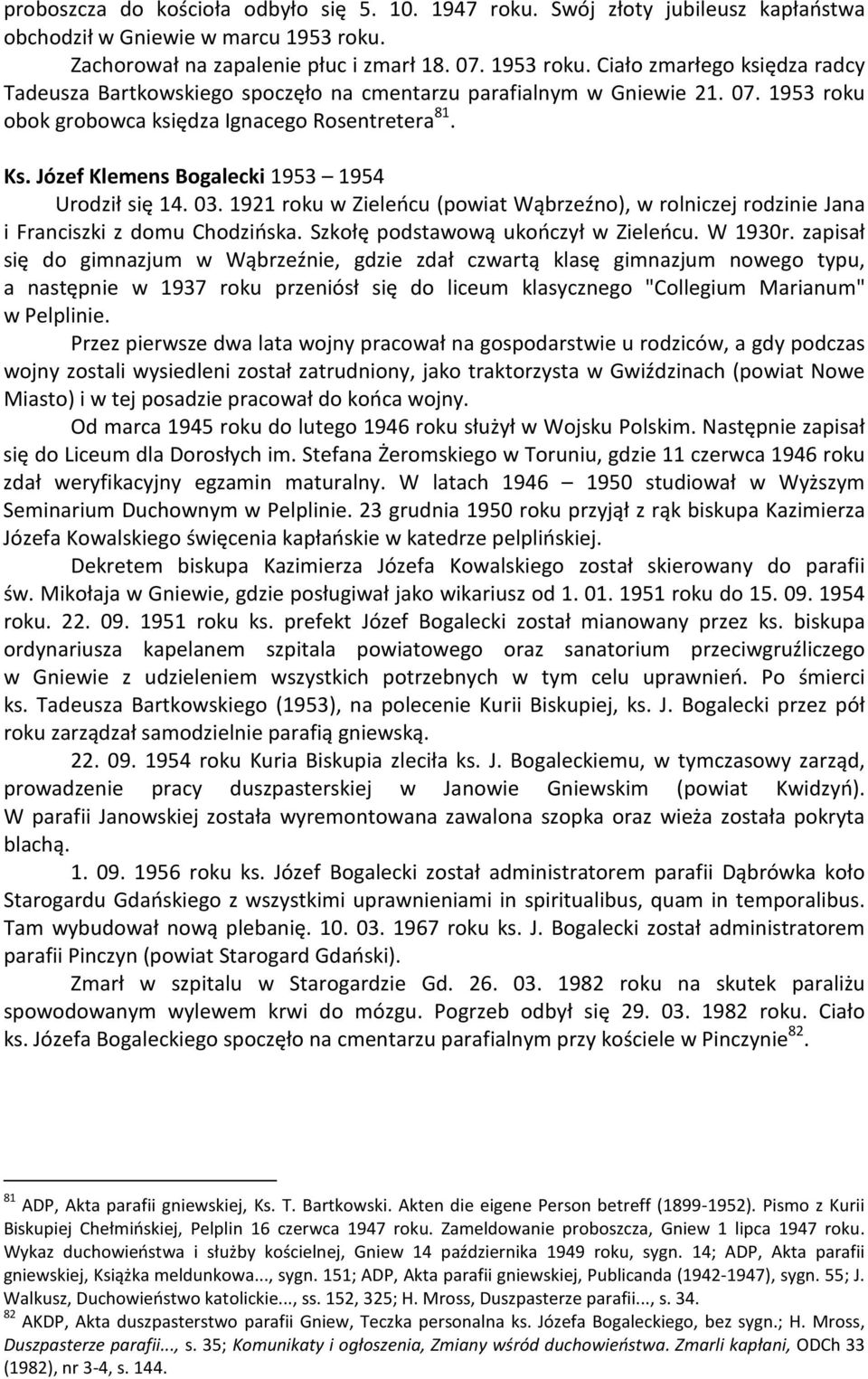 Ks. Józef Klemens Bogalecki 1953 1954 Urodził się 14. 03. 1921 roku w Zieleńcu (powiat Wąbrzeźno), w rolniczej rodzinie Jana i Franciszki z domu Chodzińska. Szkołę podstawową ukończył w Zieleńcu.