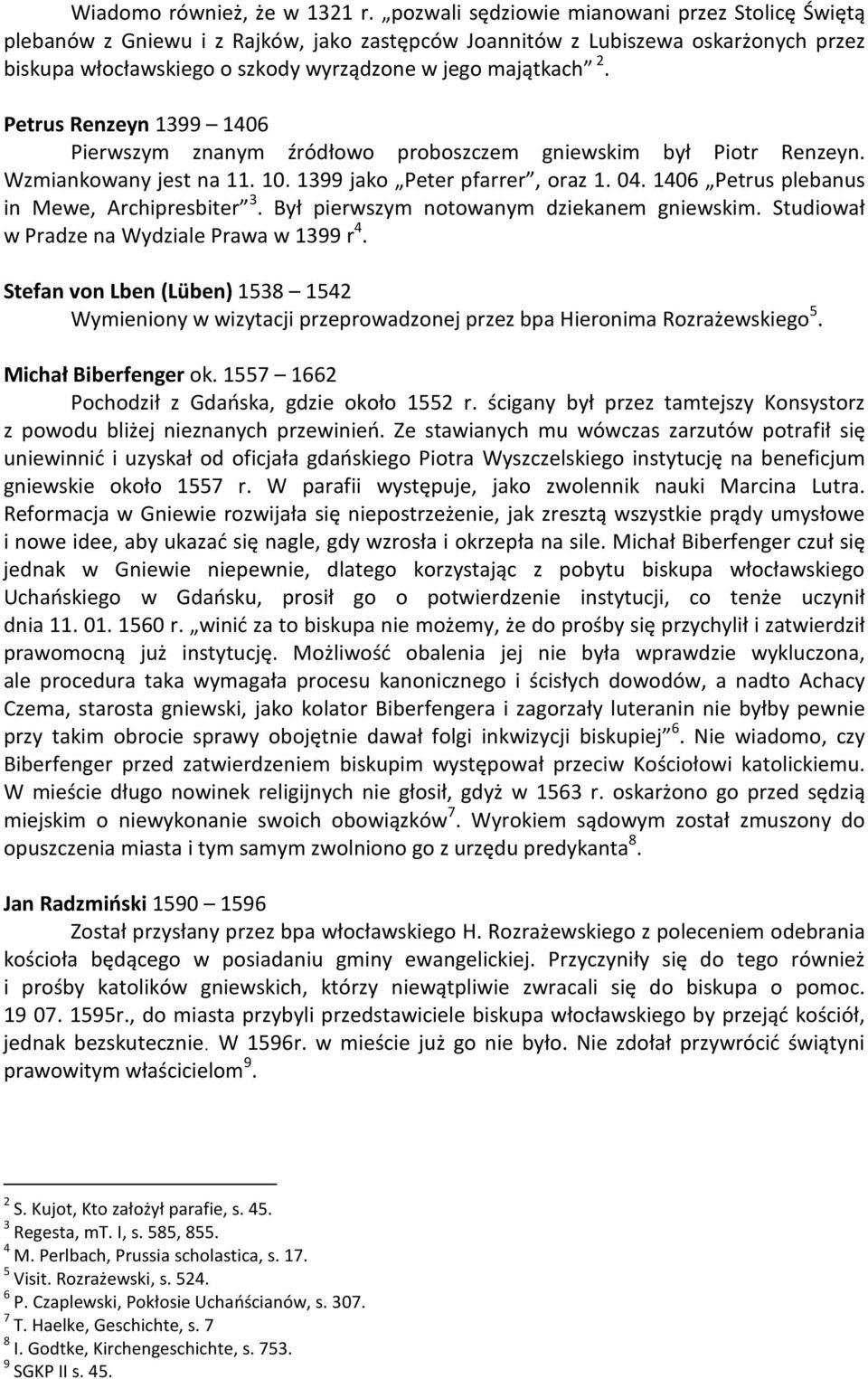 Petrus Renzeyn 1399 1406 Pierwszym znanym źródłowo proboszczem gniewskim był Piotr Renzeyn. Wzmiankowany jest na 11. 10. 1399 jako Peter pfarrer, oraz 1. 04.