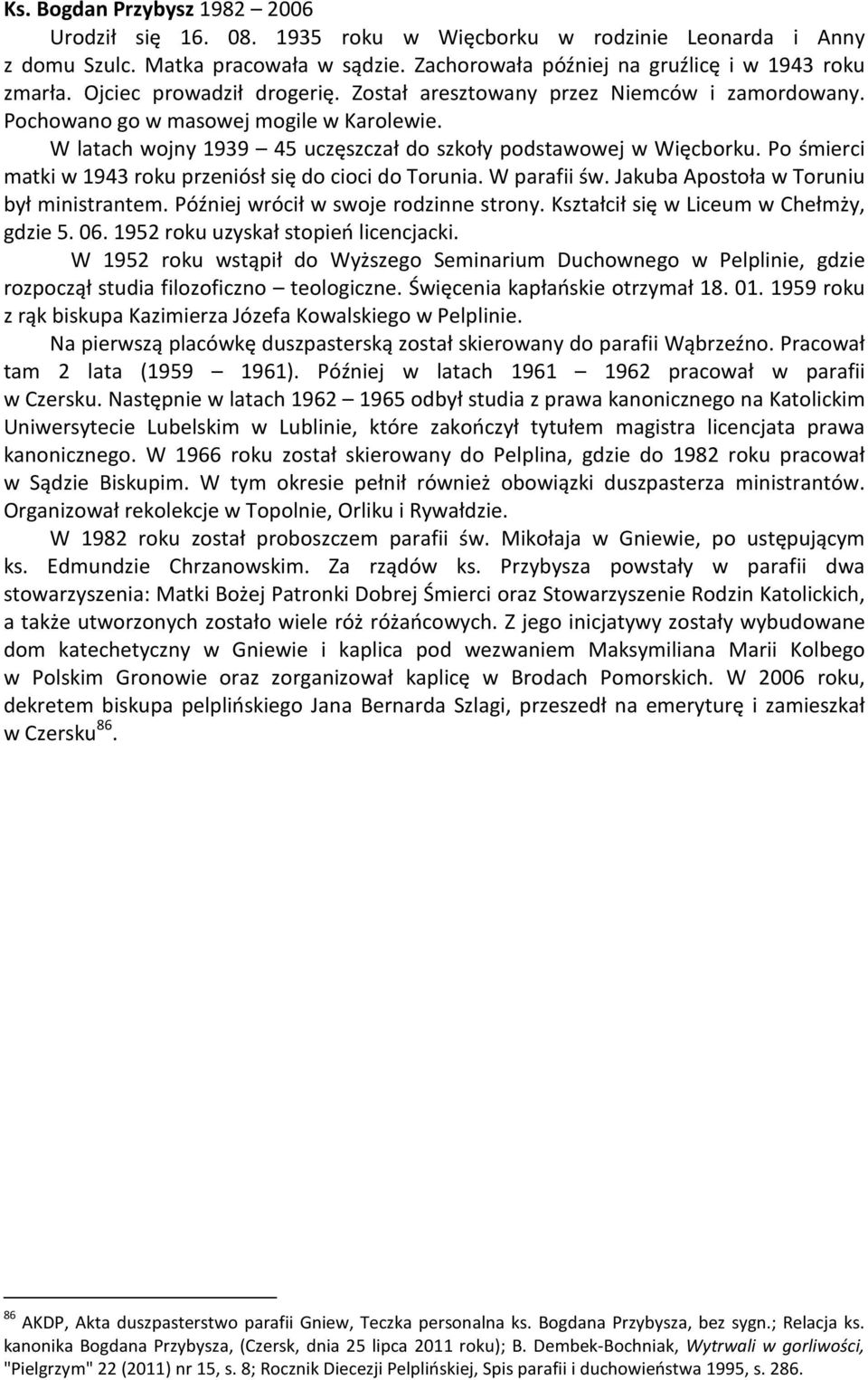 Po śmierci matki w 1943 roku przeniósł się do cioci do Torunia. W parafii św. Jakuba Apostoła w Toruniu był ministrantem. Później wrócił w swoje rodzinne strony.