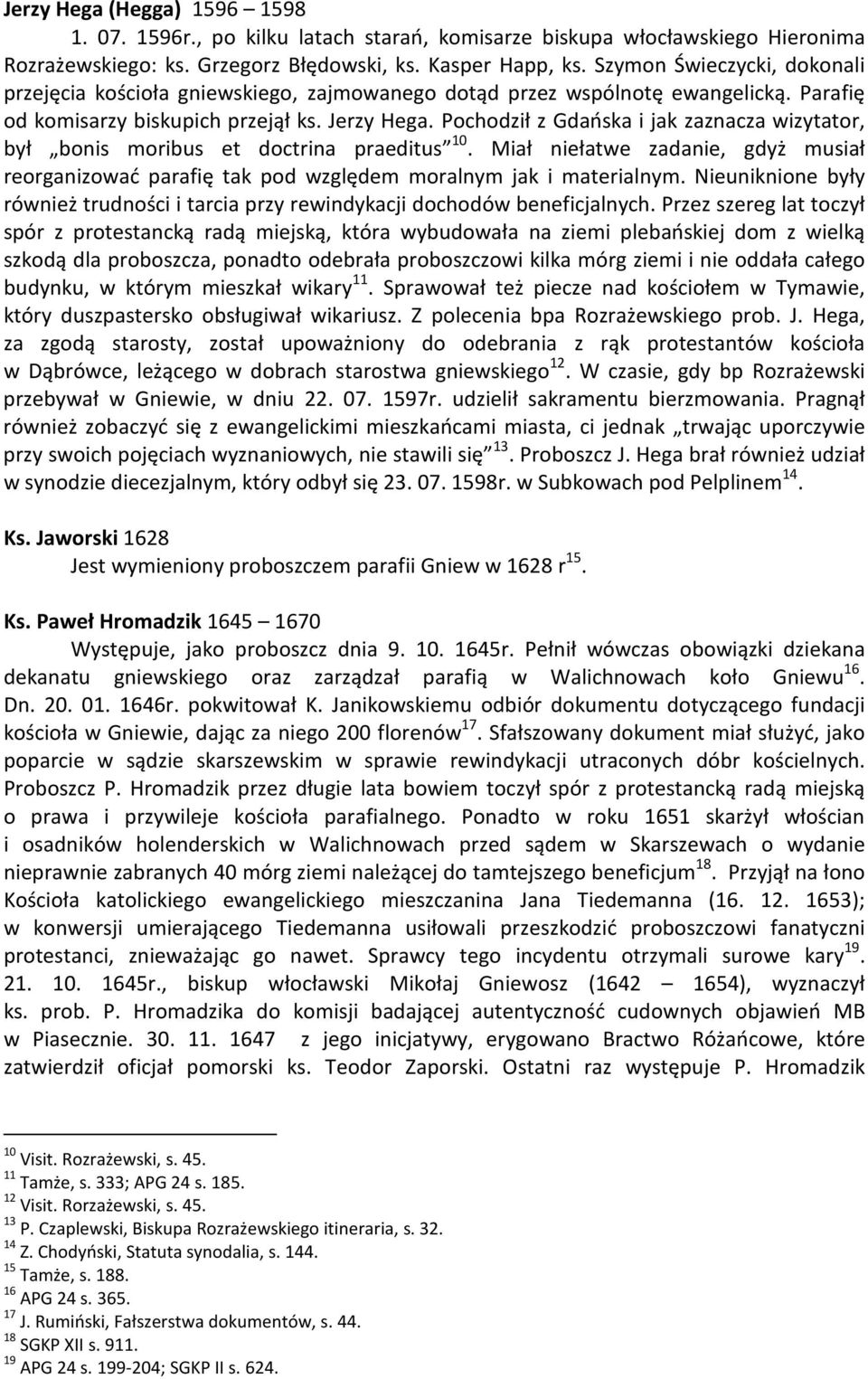 Pochodził z Gdańska i jak zaznacza wizytator, był bonis moribus et doctrina praeditus 10. Miał niełatwe zadanie, gdyż musiał reorganizować parafię tak pod względem moralnym jak i materialnym.