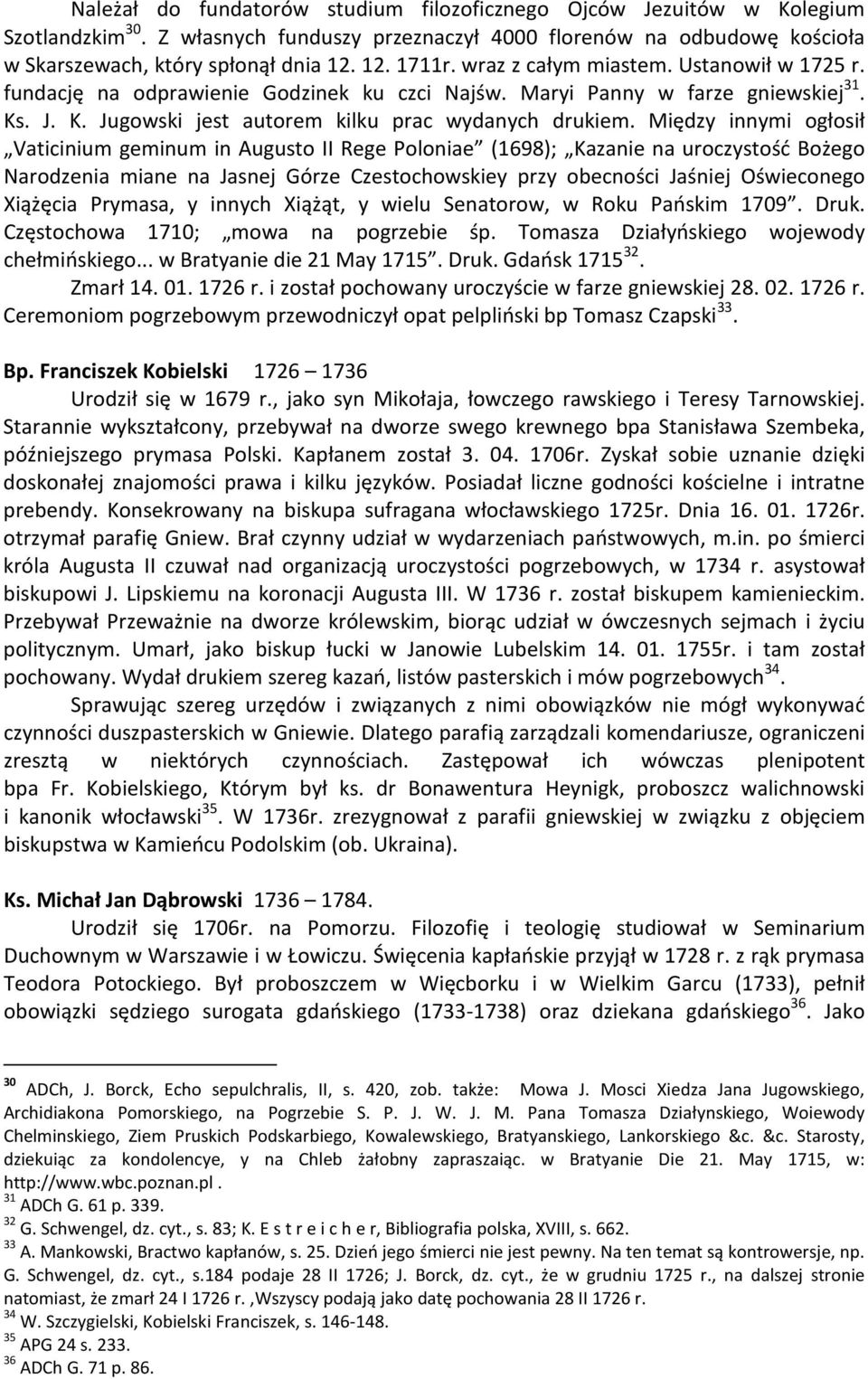 Między innymi ogłosił Vaticinium geminum in Augusto II Rege Poloniae (1698); Kazanie na uroczystość Bożego Narodzenia miane na Jasnej Górze Czestochowskiey przy obecności Jaśniej Oświeconego Xiążęcia
