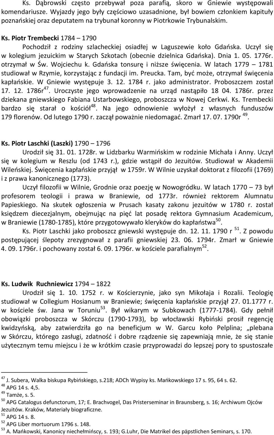 Piotr Trembecki 1784 1790 Pochodził z rodziny szlacheckiej osiadłej w Laguszewie koło Gdańska. Uczył się w kolegium jezuickim w Starych Szkotach (obecnie dzielnica Gdańska). Dnia 1. 05. 1776r.