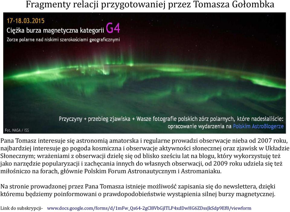 zachęcania innych do własnych obserwacji, od 2009 roku udziela się też miłośniczo na forach, głównie Polskim Forum Astronautycznym i Astromaniaku.