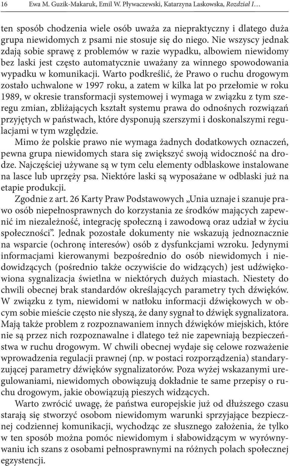 Warto podkreślić, że Prawo o ruchu drogowym zostało uchwalone w 1997 roku, a zatem w kilka lat po przełomie w roku 1989, w okresie transformacji systemowej i wymaga w związku z tym szeregu zmian,