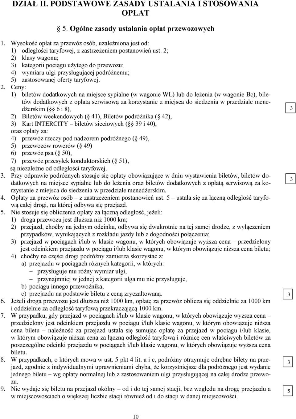 2; 2) klasy wagonu; 3) kategorii pociągu użytego do przewozu; 4) wymiaru ulgi przysługującej podróżnemu; 5) zastosowanej oferty taryfowej. 2. Ceny: 1) biletów dodatkowych na miejsce sypialne (w