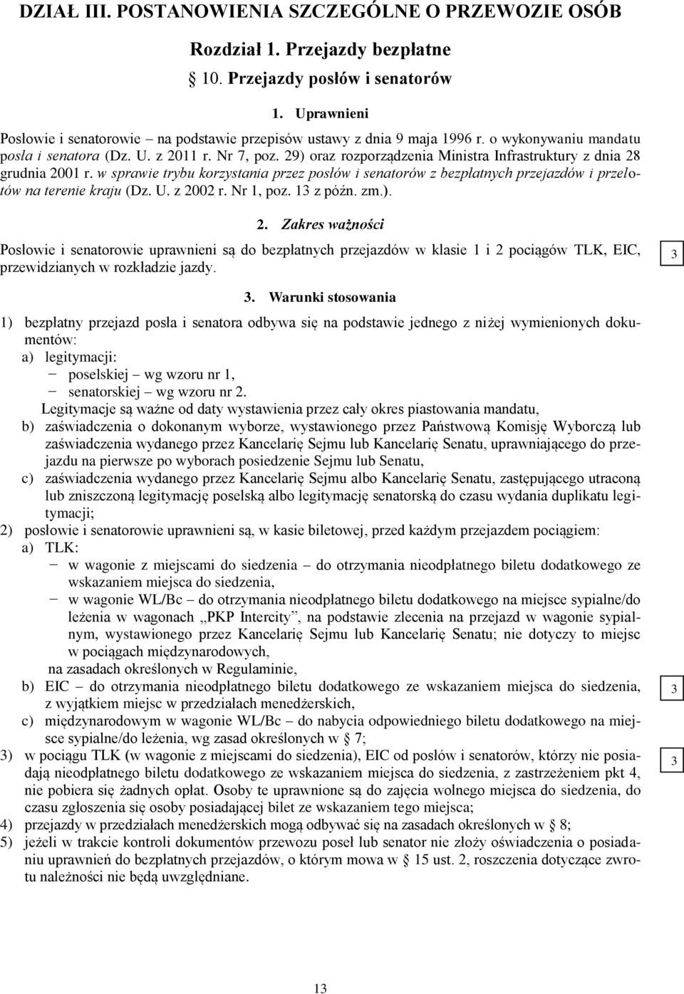 29) oraz rozporządzenia Ministra Infrastruktury z dnia 28 grudnia 2001 r. w sprawie trybu korzystania przez posłów i senatorów z bezpłatnych przejazdów i przelotów na terenie kraju (Dz. U. z 2002 r.