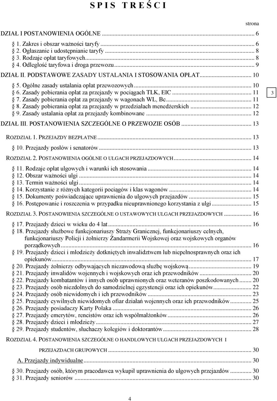 Zasady pobierania opłat za przejazdy w pociągach TLK, EIC... 11 7. Zasady pobierania opłat za przejazdy w wagonach WL, Bc... 11 8. Zasady pobierania opłat za przejazdy w przedziałach menedżerskich.