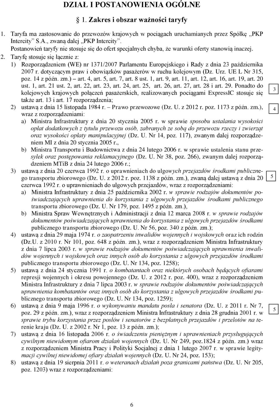 Taryfę stosuje się łącznie z: 1) Rozporządzeniem (WE) nr 1371/2007 Parlamentu Europejskiego i Rady z dnia 23 października 2007 r. dotyczącym praw i obowiązków pasażerów w ruchu kolejowym (Dz. Urz.