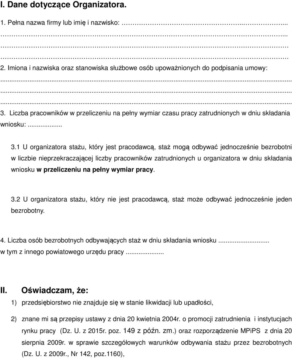 1 U organizatora stażu, który jest pracodawcą, staż mogą odbywać jednocześnie bezrobotni w liczbie nieprzekraczającej liczby pracowników zatrudnionych u organizatora w dniu składania wniosku w
