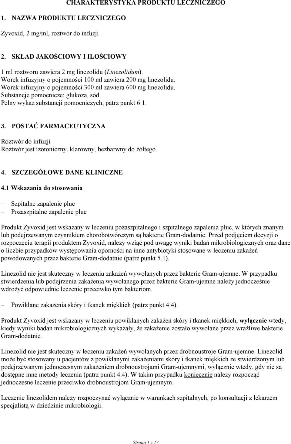 Pełny wykaz substancji pomocniczych, patrz punkt 6.1. 3. POSTAĆ FARMACEUTYCZNA Roztwór do infuzji Roztwór jest izotoniczny, klarowny, bezbarwny do żółtego. 4. SZCZEGÓŁOWE DANE KLINICZNE 4.