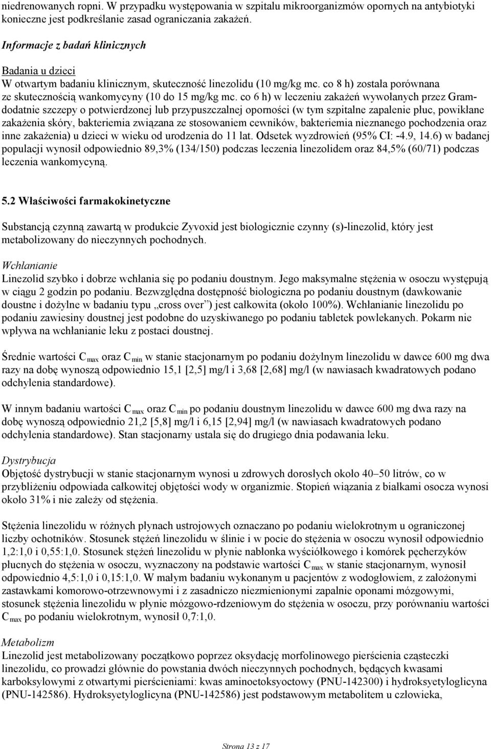 co 6 h) w leczeniu zakażeń wywołanych przez Gramdodatnie szczepy o potwierdzonej lub przypuszczalnej oporności (w tym szpitalne zapalenie płuc, powikłane zakażenia skóry, bakteriemia związana ze