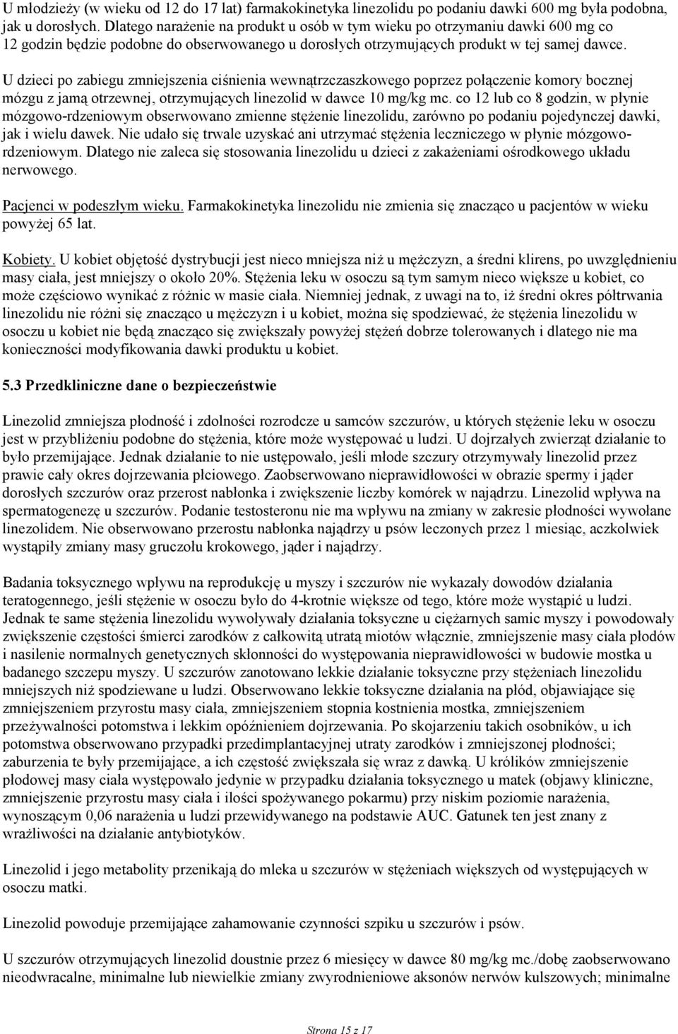 U dzieci po zabiegu zmniejszenia ciśnienia wewnątrzczaszkowego poprzez połączenie komory bocznej mózgu z jamą otrzewnej, otrzymujących linezolid w dawce 10 mg/kg mc.