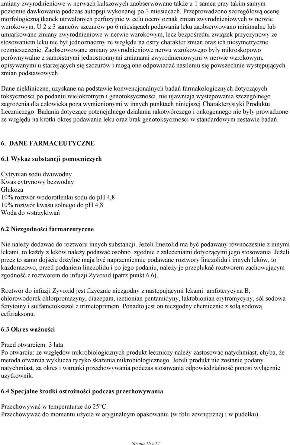U 2 z 3 samców szczurów po 6 miesiącach podawania leku zaobserwowano minimalne lub umiarkowane zmiany zwyrodnieniowe w nerwie wzrokowym, lecz bezpośredni związek przyczynowy ze stosowaniem leku nie
