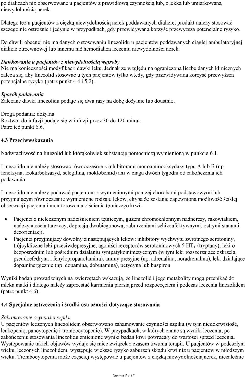 ryzyko. Do chwili obecnej nie ma danych o stosowaniu linezolidu u pacjentów poddawanych ciągłej ambulatoryjnej dializie otrzewnowej lub innemu niż hemodializa leczeniu niewydolności nerek.