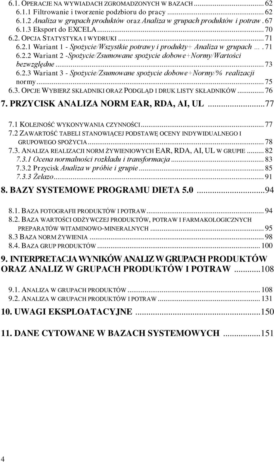 .. 73 6.2.3 Wariant 3 - Spożycie/Zsumowane spożycie dobowe+normy/% realizacji normy... 75 6.3. OPCJE WYBIERZ SKŁADNIKI ORAZ PODGLĄD I DRUK LISTY SKŁADNIKÓW... 76 7.