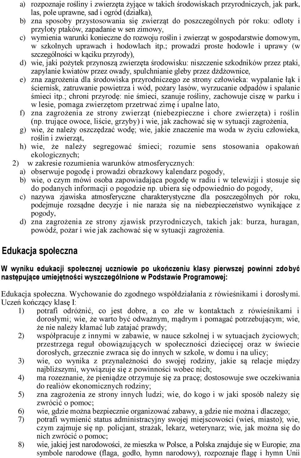 ; prowadzi proste hodowle i uprawy (w szczególności w kąciku przyrody), d) wie, jaki pożytek przynoszą zwierzęta środowisku: niszczenie szkodników przez ptaki, zapylanie kwiatów przez owady,