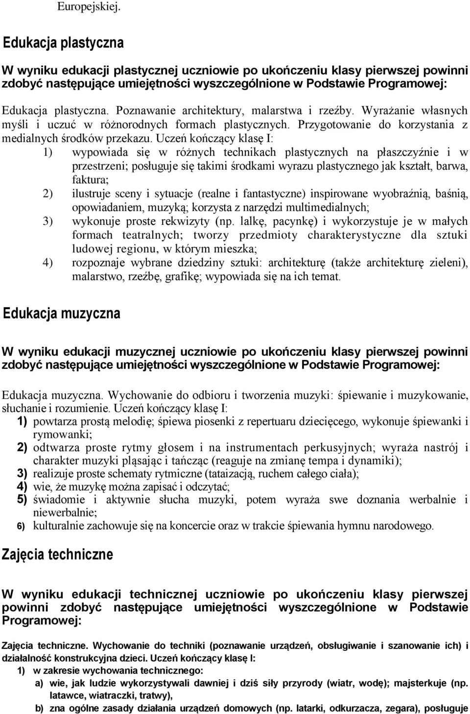 Uczeń kończący klasę I: 1) wypowiada się w różnych technikach plastycznych na płaszczyźnie i w przestrzeni; posługuje się takimi środkami wyrazu plastycznego jak kształt, barwa, faktura; 2) ilustruje