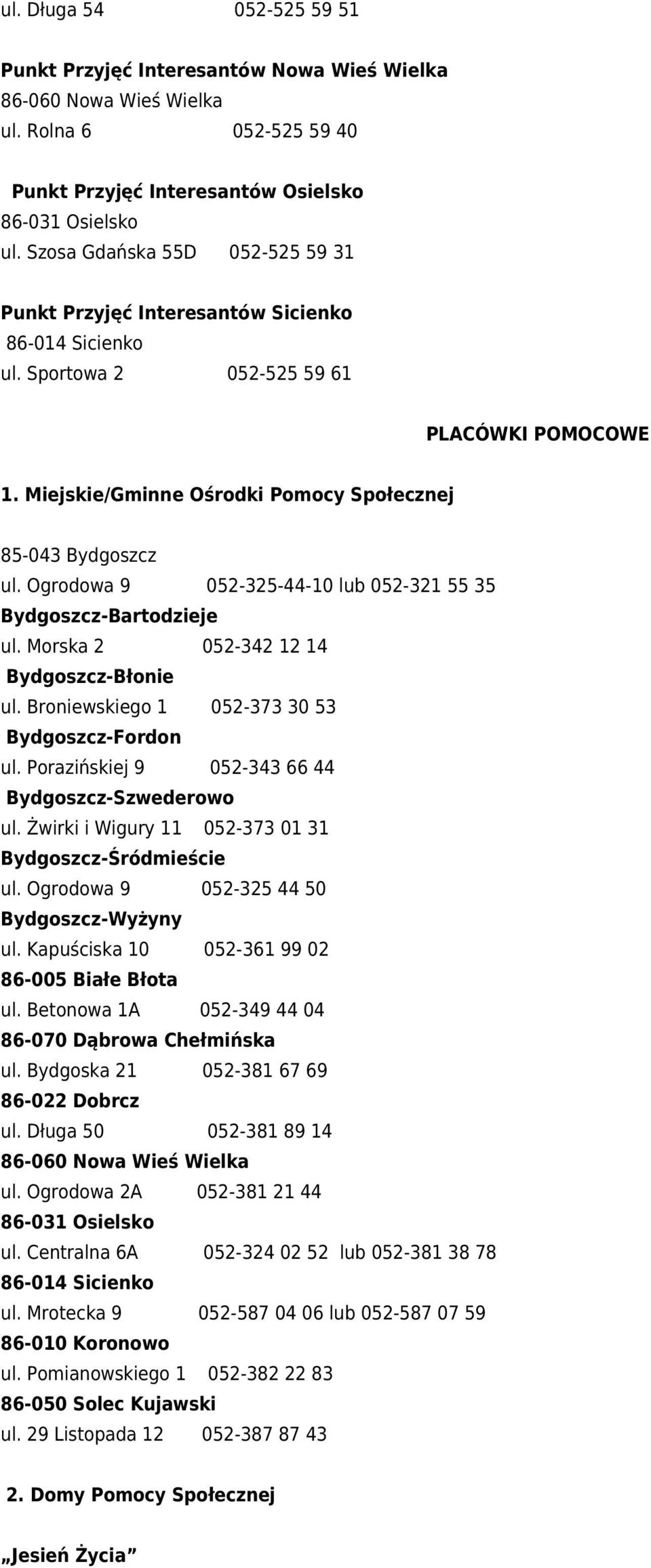 Ogrodowa 9 052-325-44-10 lub 052-321 55 35 Bydgoszcz-Bartodzieje ul. Morska 2 052-342 12 14 Bydgoszcz-Błonie ul. Broniewskiego 1 052-373 30 53 Bydgoszcz-Fordon ul.