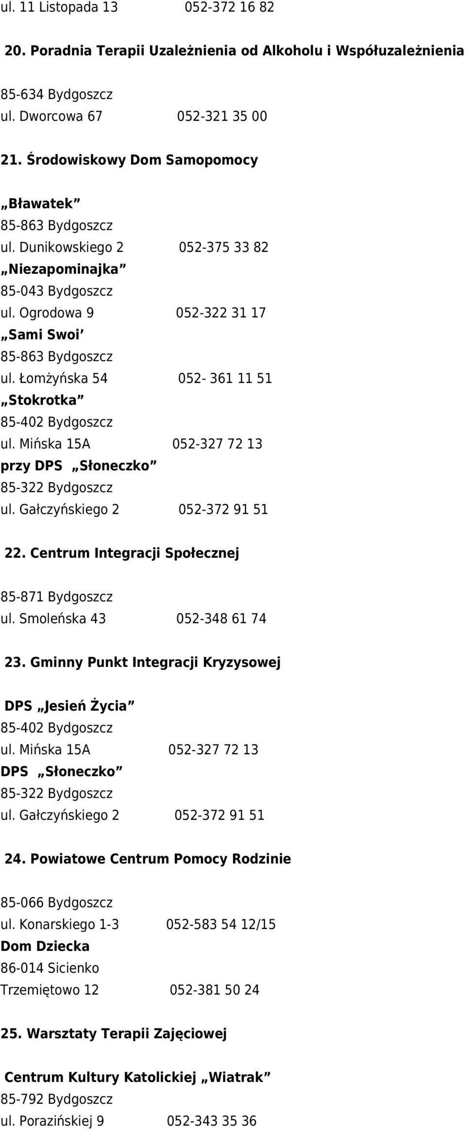 Łomżyńska 54 052-361 11 51 Stokrotka 85-402 Bydgoszcz ul. Mińska 15A 052-327 72 13 przy DPS Słoneczko 22. Centrum Integracji Społecznej 85-871 Bydgoszcz ul. Smoleńska 43 052-348 61 74 23.