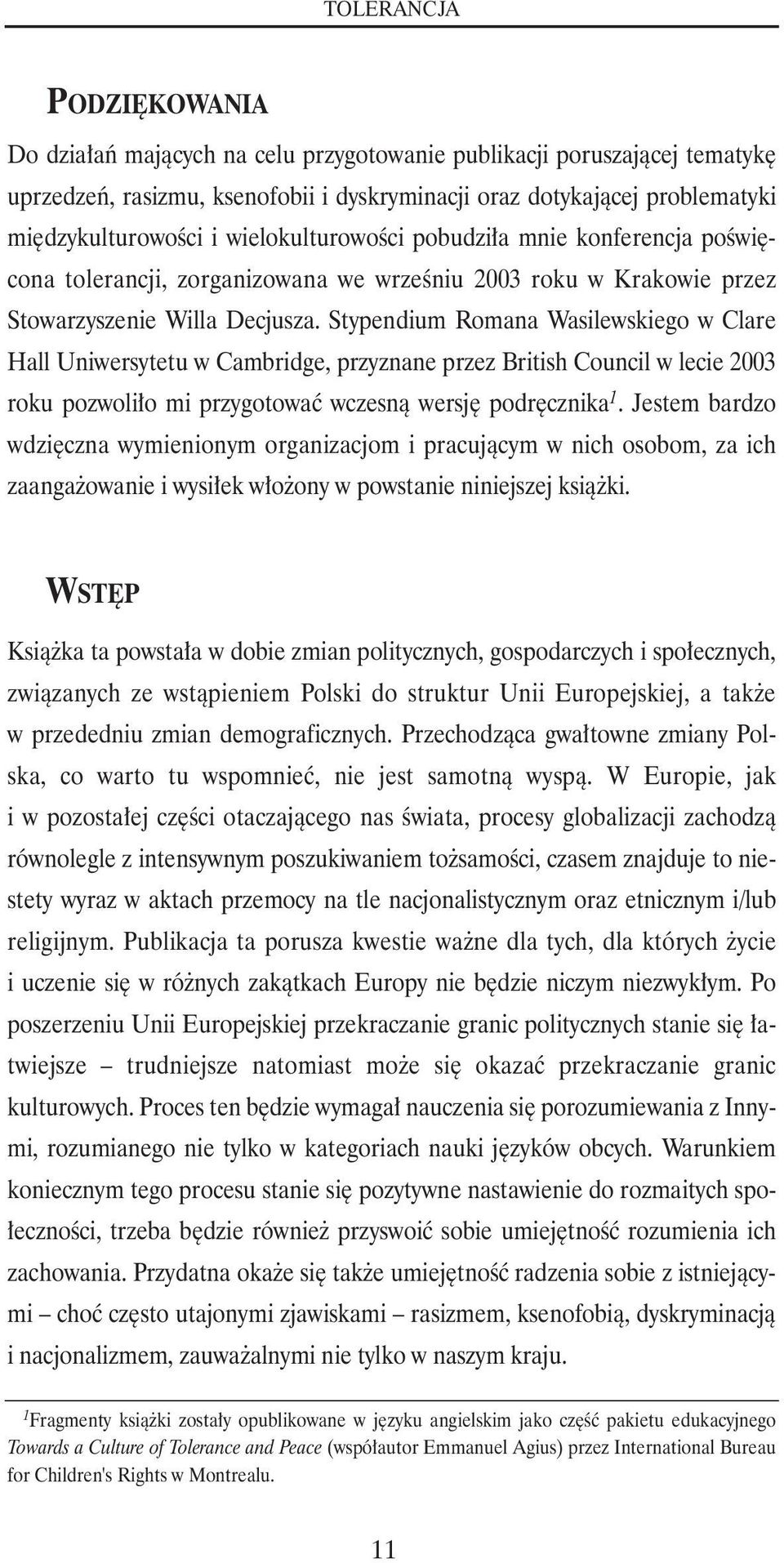 Stypendium Romana Wasilewskiego w Clare Hall Uniwersytetu w Cambridge, przyznane przez British Council w lecie 2003 roku pozwoliło mi przygotować wczesną wersję podręcznika 1.