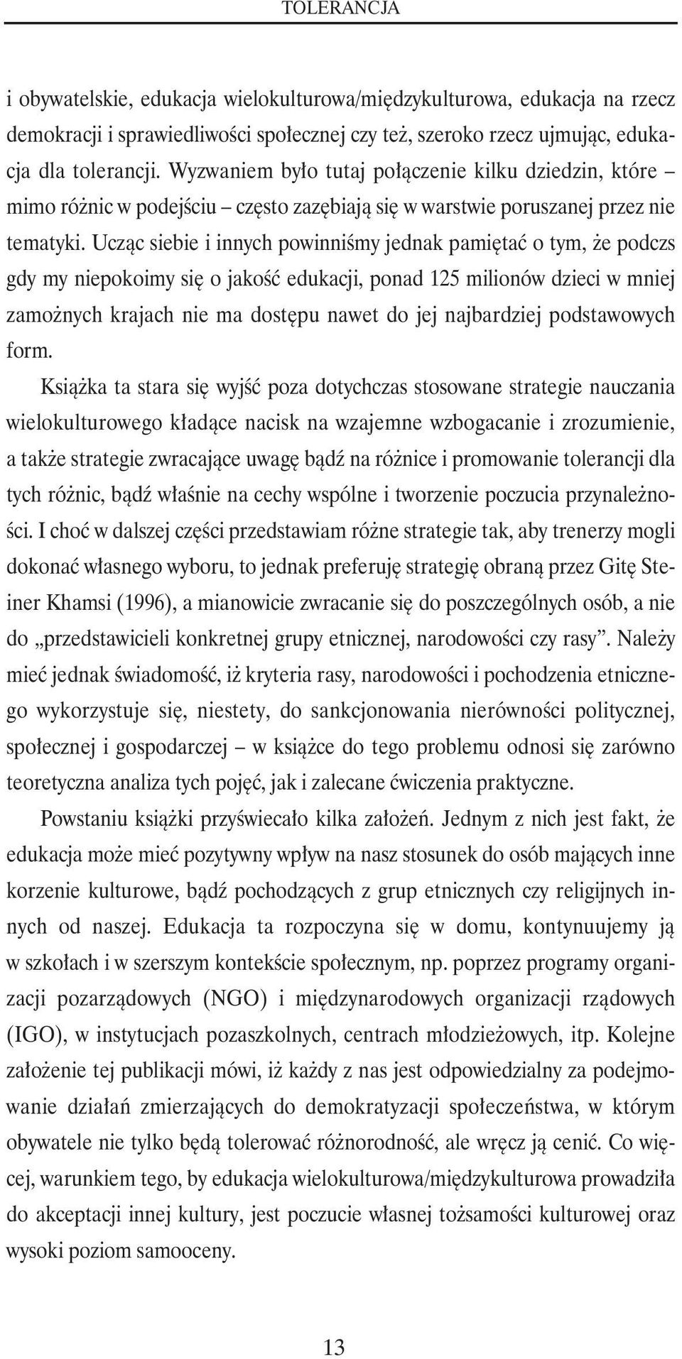 Ucząc siebie i innych powinniśmy jednak pamiętać o tym, że podczs gdy my niepokoimy się o jakość edukacji, ponad 125 milionów dzieci w mniej zamożnych krajach nie ma dostępu nawet do jej najbardziej