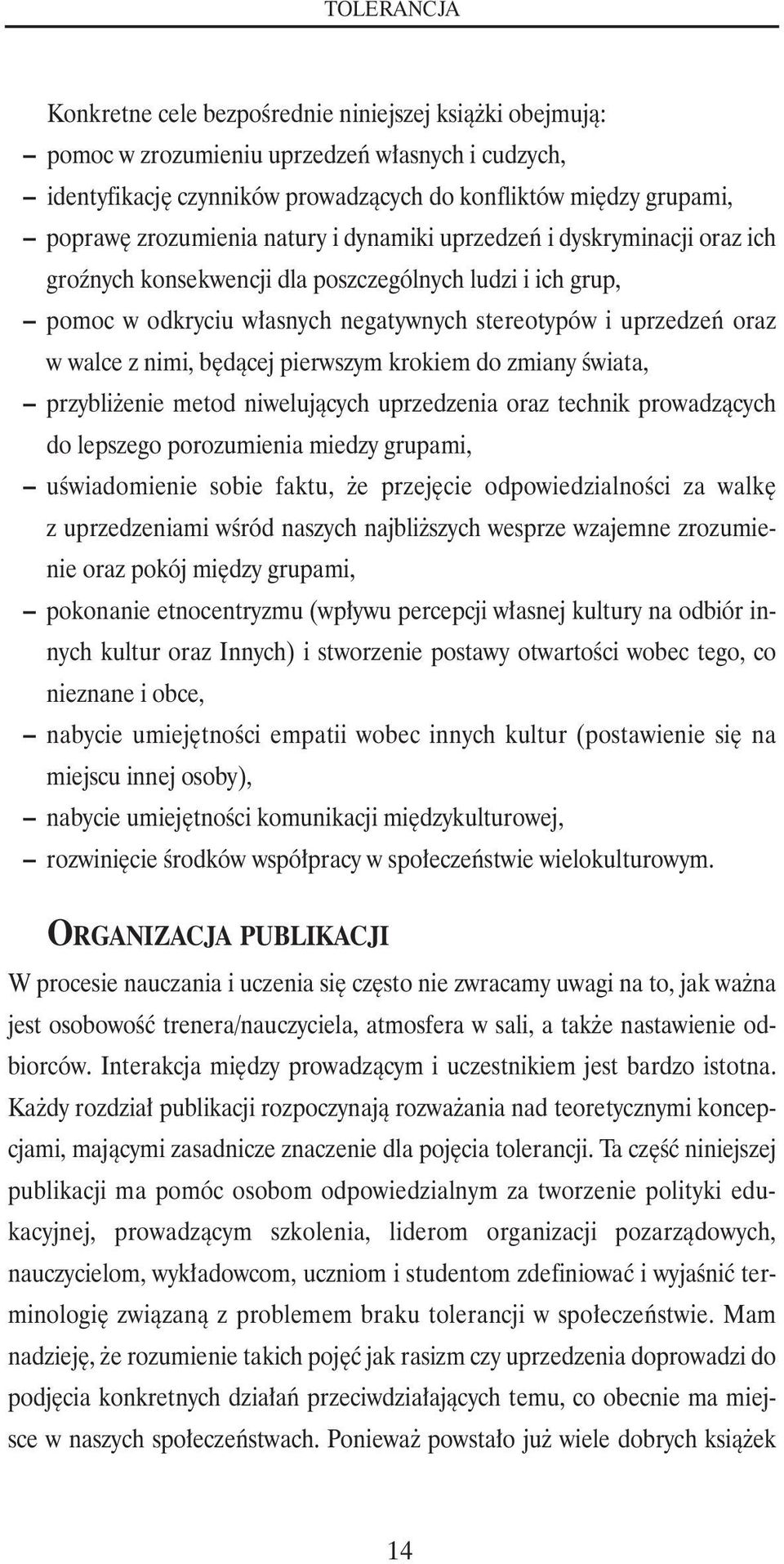 będącej pierwszym krokiem do zmiany świata, przybliżenie metod niwelujących uprzedzenia oraz technik prowadzących do lepszego porozumienia miedzy grupami, uświadomienie sobie faktu, że przejęcie