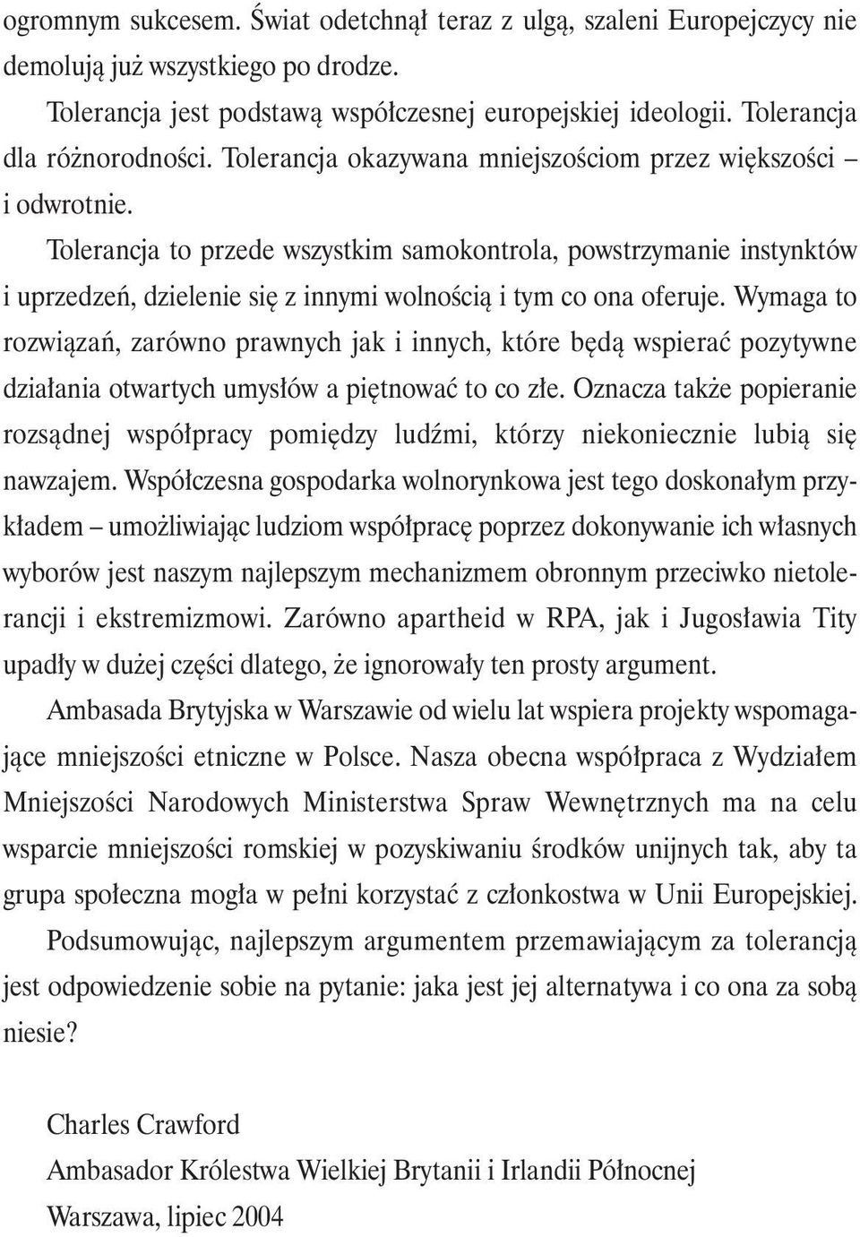 Tolerancja to przede wszystkim samokontrola, powstrzymanie instynktów i uprzedzeń, dzielenie się z innymi wolnością i tym co ona oferuje.