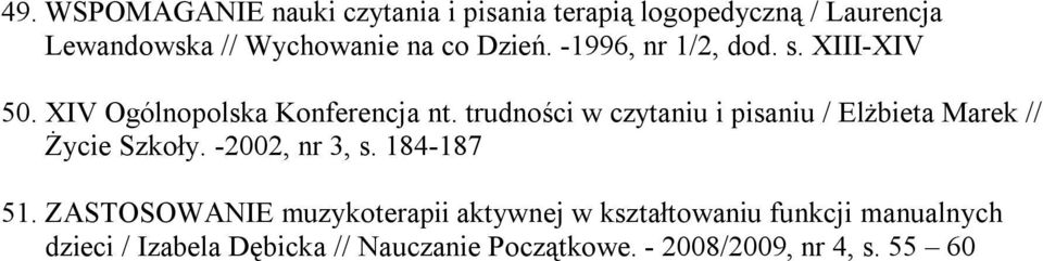 trudności w czytaniu i pisaniu / Elżbieta Marek // Życie Szkoły. -2002, nr 3, s. 184-187 51.