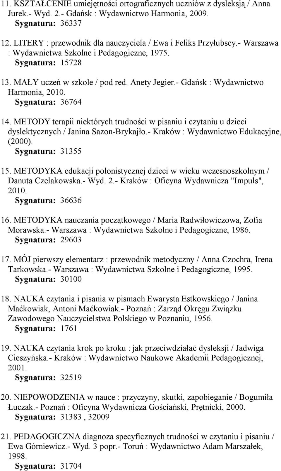 - Gdańsk : Wydawnictwo Harmonia, 2010. Sygnatura: 36764 14. METODY terapii niektórych trudności w pisaniu i czytaniu u dzieci dyslektycznych / Janina Sazon-Brykajło.