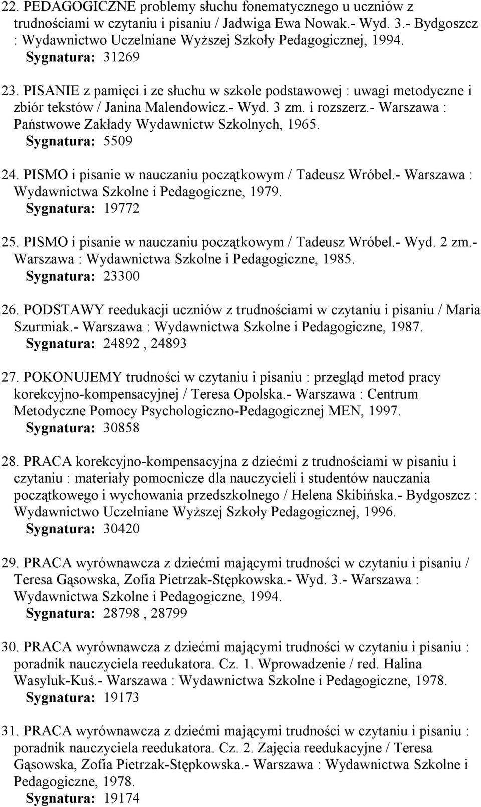 - Warszawa : Państwowe Zakłady Wydawnictw Szkolnych, 1965. Sygnatura: 5509 24. PISMO i pisanie w nauczaniu początkowym / Tadeusz Wróbel.- Warszawa : Wydawnictwa Szkolne i Pedagogiczne, 1979.