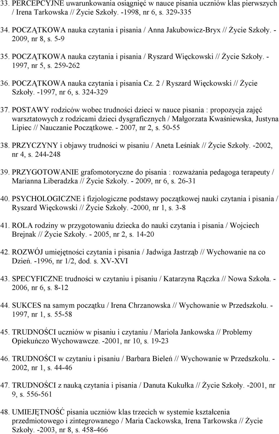 259-262 36. POCZĄTKOWA nauka czytania i pisania Cz. 2 / Ryszard Więckowski // Życie Szkoły. -1997, nr 6, s. 324-329 37.