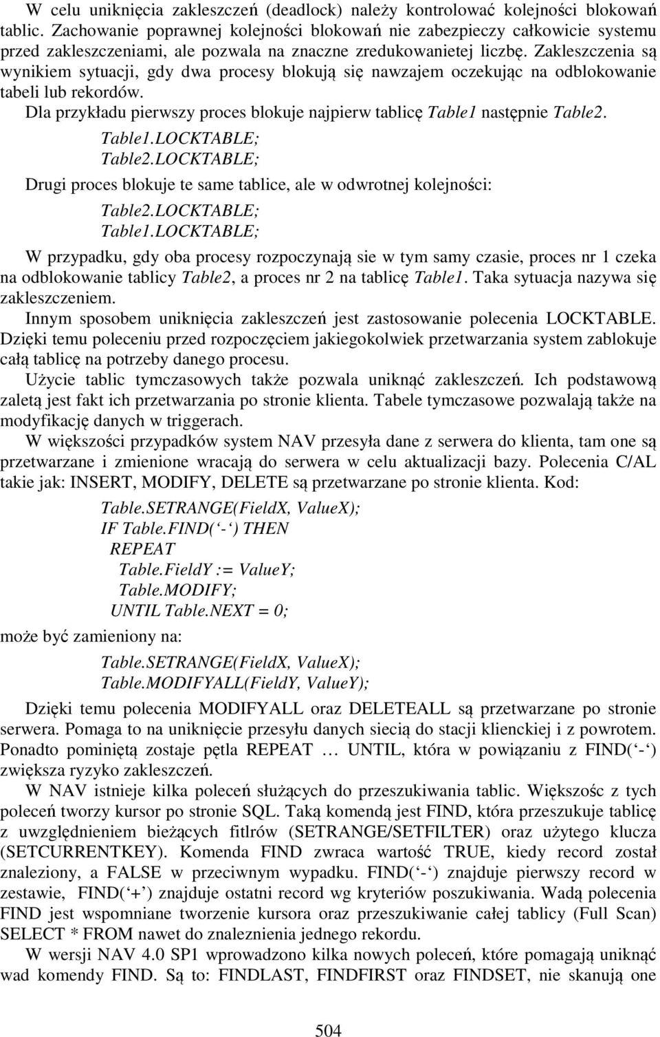 Zakleszczenia są wynikiem sytuacji, gdy dwa procesy blokują się nawzajem oczekując na odblokowanie tabeli lub rekordów. Dla przykładu pierwszy proces blokuje najpierw tablicę Table1 następnie Table2.