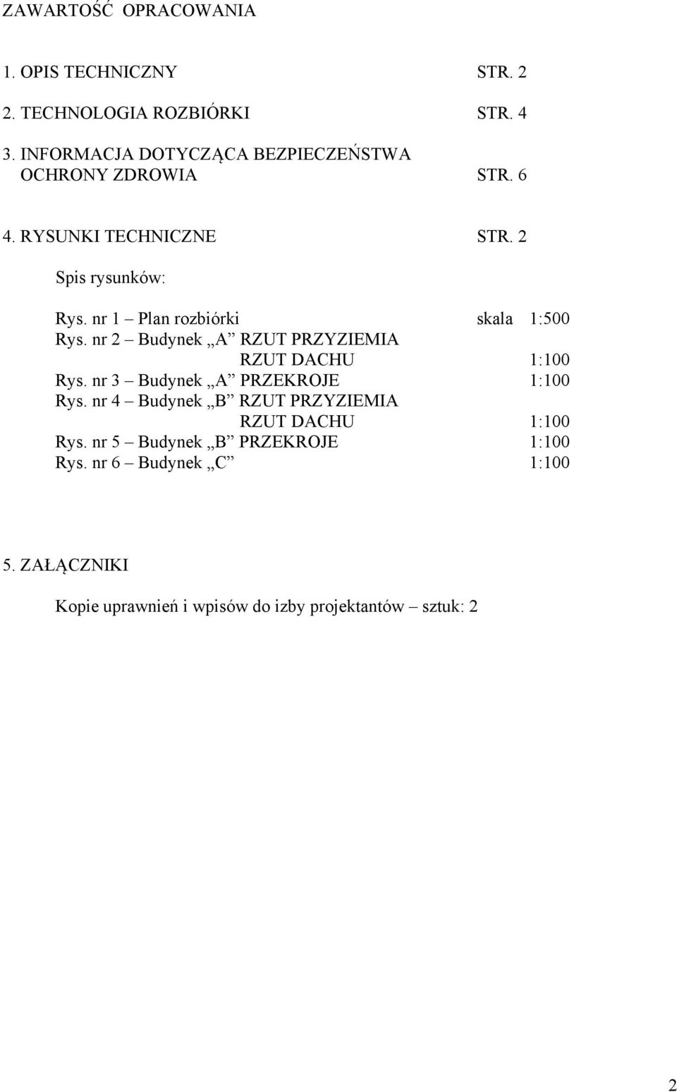 nr 1 Plan rozbiórki skala 1:500 Rys. nr 2 Budynek A RZUT PRZYZIEMIA RZUT DACHU 1:100 Rys. nr 3 Budynek A PRZEKROJE 1:100 Rys.