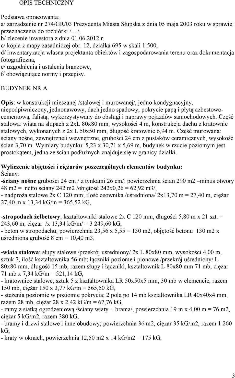 12, działka 695 w skali 1:500, d/ inwentaryzacja własna projektanta obiektów i zagospodarowania terenu oraz dokumentacja fotograficzna, e/ uzgodnienia i ustalenia branżowe, f/ obowiązujące normy i