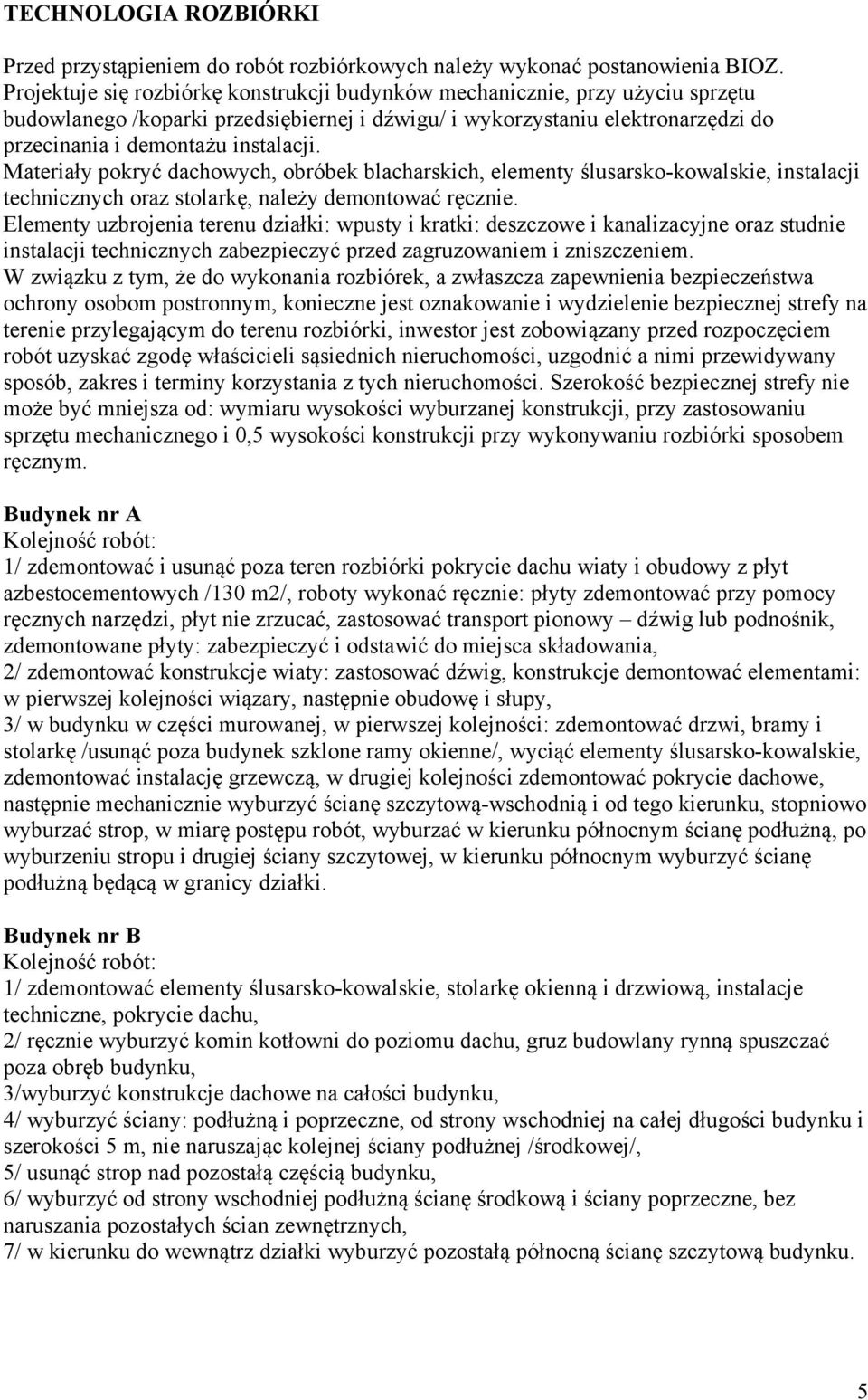 Materiały pokryć dachowych, obróbek blacharskich, elementy ślusarsko-kowalskie, instalacji technicznych oraz stolarkę, należy demontować ręcznie.
