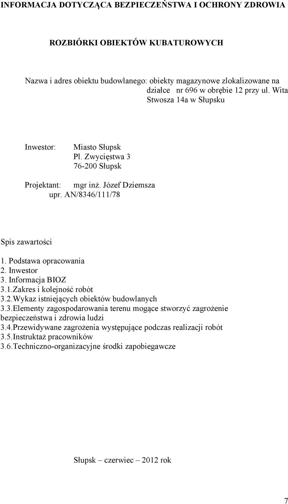 Podstawa opracowania 2. Inwestor 3. Informacja BIOZ 3.1.Zakres i kolejność robót 3.2.Wykaz istniejących obiektów budowlanych 3.3.Elementy zagospodarowania terenu mogące stworzyć zagrożenie bezpieczeństwa i zdrowia ludzi 3.