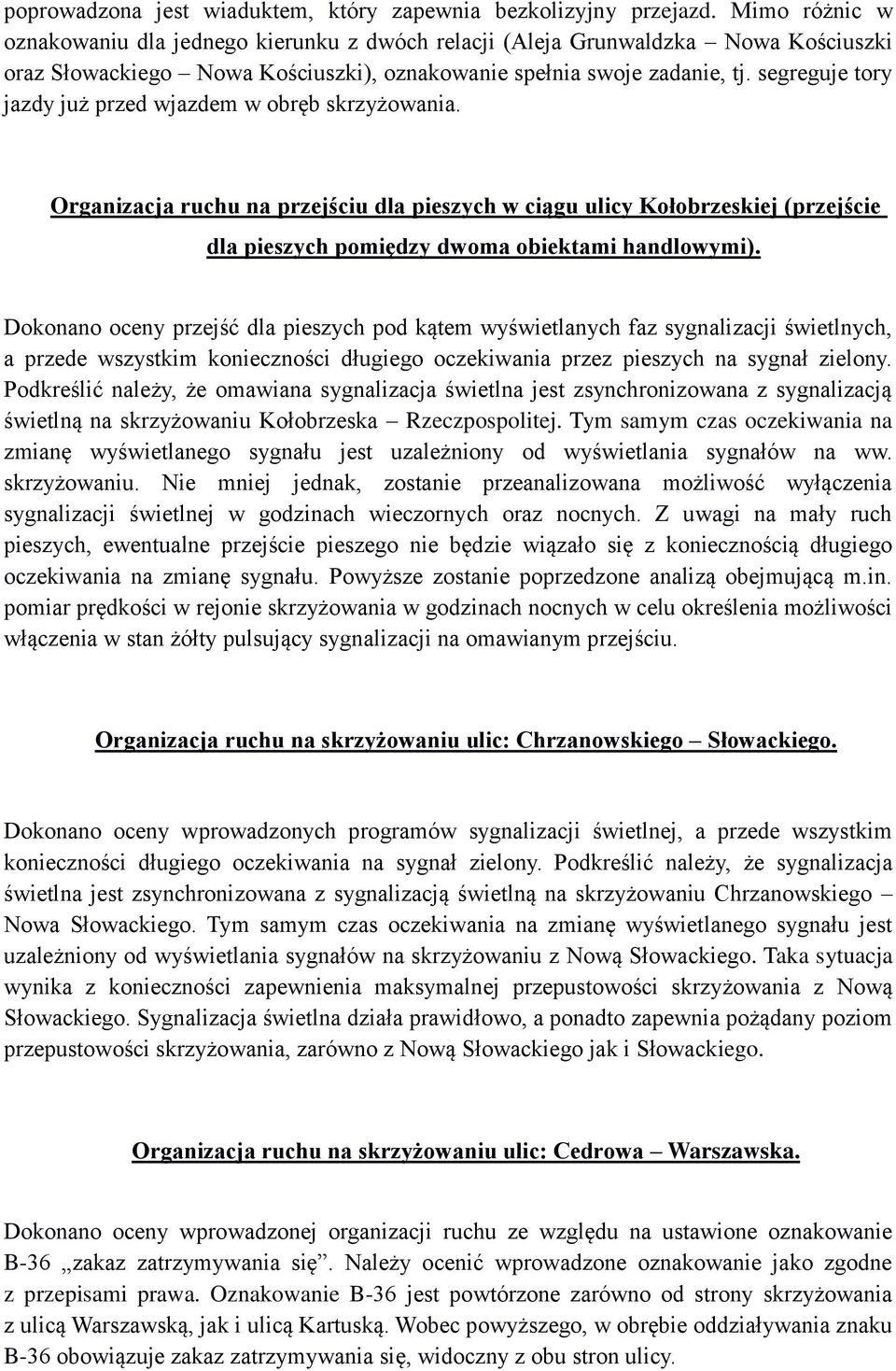 segreguje tory jazdy już przed wjazdem w obręb skrzyżowania. Organizacja ruchu na przejściu dla pieszych w ciągu ulicy Kołobrzeskiej (przejście dla pieszych pomiędzy dwoma obiektami handlowymi).