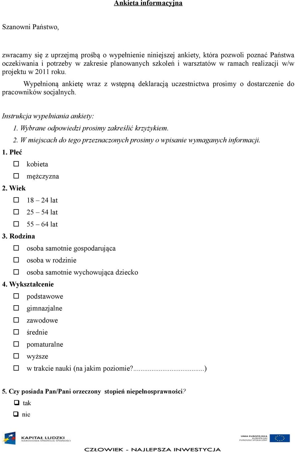 Wybrane odpowiedzi prosimy zakreślić krzyżykiem. 2. W miejscach do tego przeznaczonych prosimy o wpisanie wymaganych informacji. 1. Płeć kobieta mężczyzna 2. Wiek 18 24 lat 25 54 lat 55 64 lat 3.