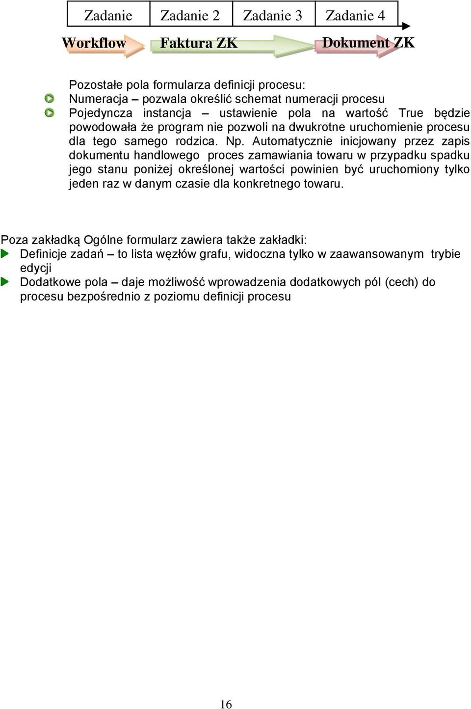 Automatycznie inicjowany przez zapis dokumentu handlowego proces zamawiania towaru w przypadku spadku jego stanu poniżej określonej wartości powinien być uruchomiony tylko jeden raz w danym czasie