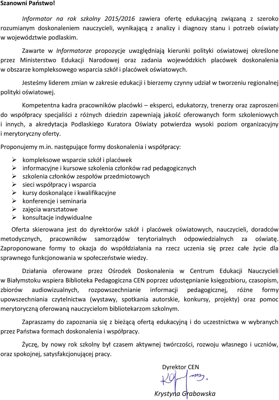 Zawarte w Informatorze propozycje uwzględniają kierunki polityki oświatowej określone przez Ministerstwo Edukacji Narodowej oraz zadania wojewódzkich placówek doskonalenia w obszarze kompleksowego