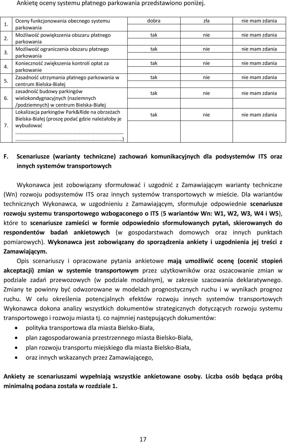 parkowanie Zasadność utrzymania płatnego parkowania w centrum Bielska-Białej zasadność budowy parkingów wielokondygnacyjnych (naziemnych /podziemnych) w centrum Bielska-Białej Lokalizacja parkingów