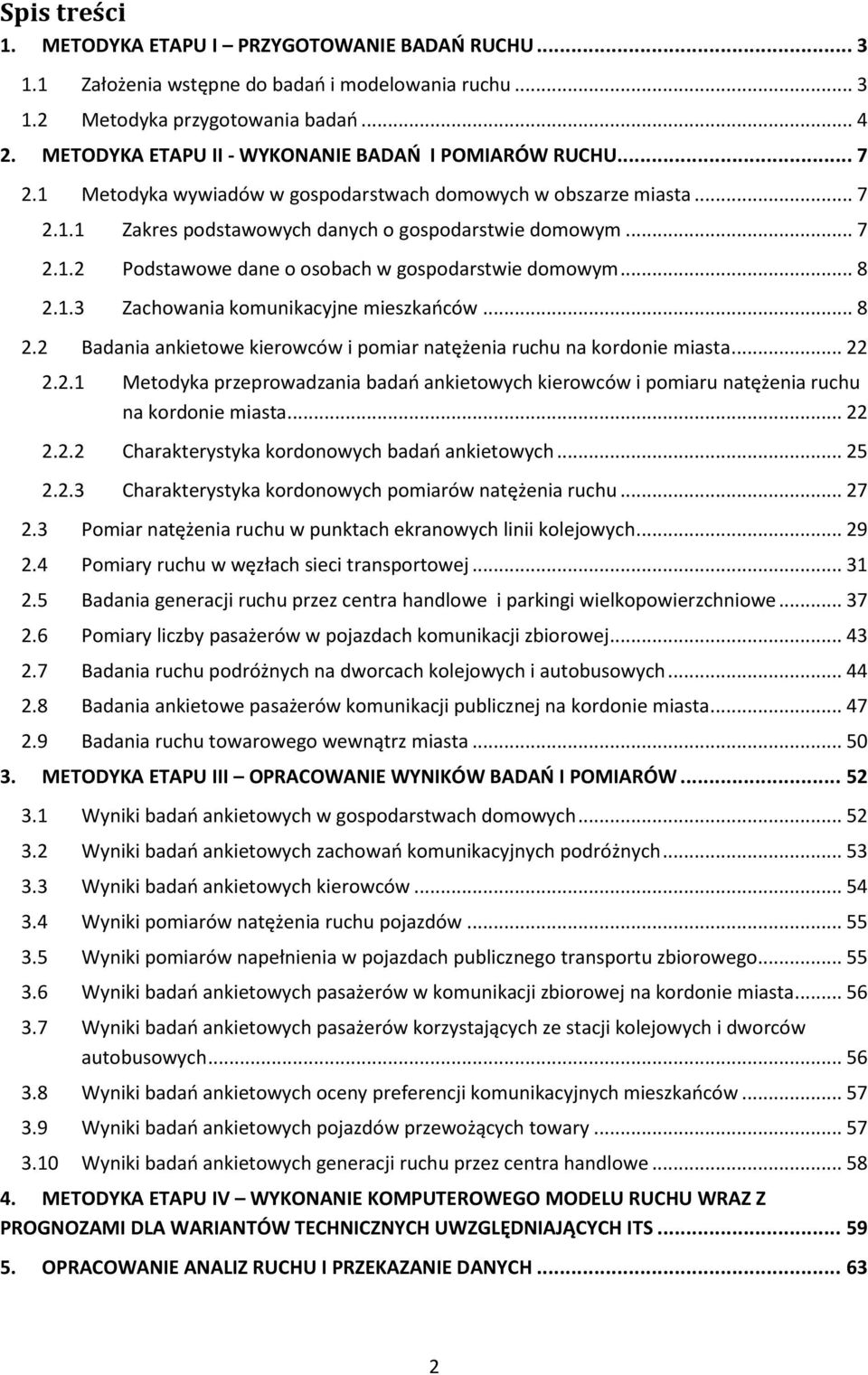 .. 8 2.1.3 Zachowania komunikacyjne mieszkańców... 8 2.2 Badania ankietowe kierowców i pomiar natężenia ruchu na kordonie miasta... 22 2.2.1 Metodyka przeprowadzania badań ankietowych kierowców i pomiaru natężenia ruchu na kordonie miasta.