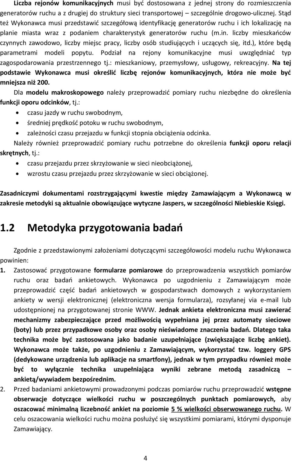 liczby mieszkańców czynnych zawodowo, liczby miejsc pracy, liczby osób studiujących i uczących się, itd.), które będą parametrami modeli popytu.